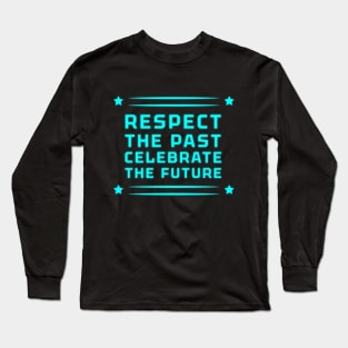 Respect the Past, Celebrate the Future" Apparel and Accessories Long Sleeve T-Shirt